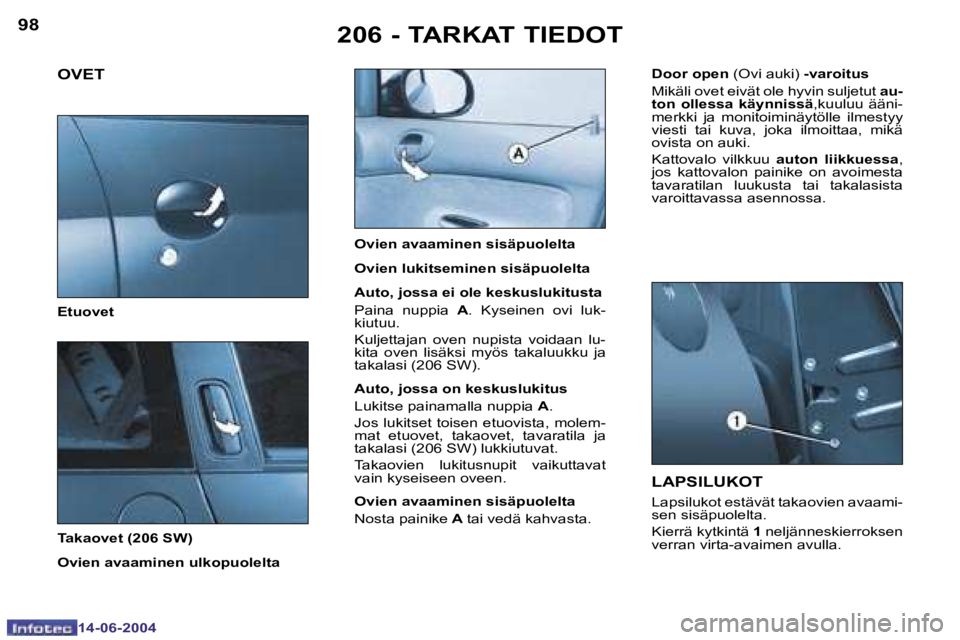 PEUGEOT 206 2004  Omistajan Käsikirja (in Finnish) �9�8
�1�4�-�0�6�-�2�0�0�4
�9�9
�1�4�-�0�6�-�2�0�0�4
�2�0�6� �-� �T�A�R�K�A�T� �T�I�E�D�O�T
�L�A�P�S�I�L�U�K�O�T� 
�L�a�p�s�i�l�u�k�o�t� �e�s�t�ä�v�ä�t� �t�a�k�a�o�v�i�e�n� �a�v�a�a�m�i�- 
�s�e�n� �s