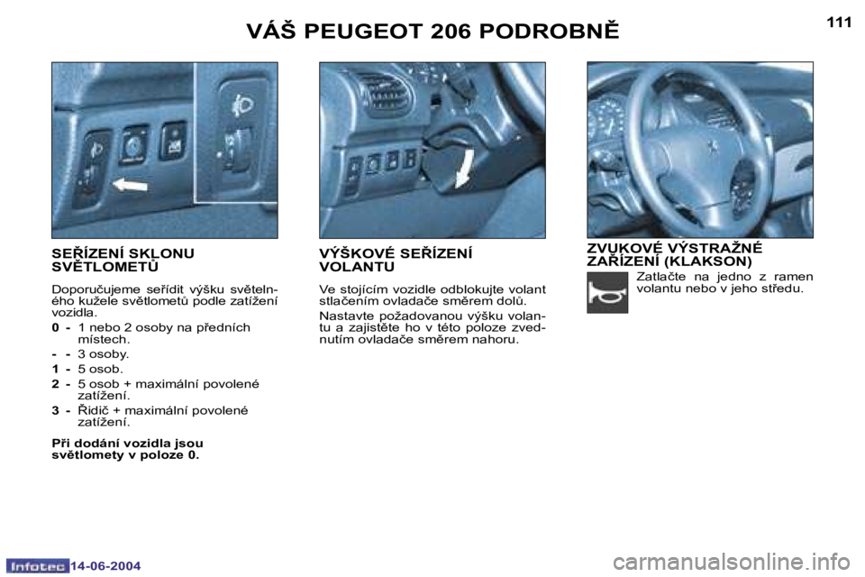 PEUGEOT 206 2004  Návod na použití (in Czech) �1�1�0
�1�4�-�0�6�-�2�0�0�4
�1�1�1
�1�4�-�0�6�-�2�0�0�4
�V�Á�Š� �P�E�U�G�E�O�T� �2�0�6� �P�O�D�R�O�B�N(
�S�E8�Í�Z�E�N�Í� �S�K�L�O�N�U�  
�S�V(�T�L�O�M�E�T#
�D�o�p�o�r�u�č�u�j�e�m�e�  �s�e�