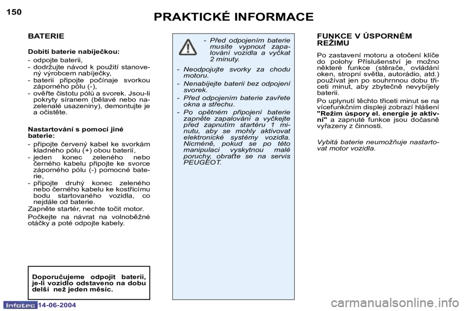 PEUGEOT 206 2004  Návod na použití (in Czech) �1�5�0
�1�4�-�0�6�-�2�0�0�4
�1�5�1
�1�4�-�0�6�-�2�0�0�4
�P�R�A�K�T�I�C�K�É� �I�N�F�O�R�M�A�C�E
�B�A�T�E�R�I�E
�D�o�b�i�t�í� �b�a�t�e�r�i�e� �n�a�b�í�j�e�č�k�o�u�: 
�-�  �o�d�p�o�j�t�e� �b�a�t�e�r�