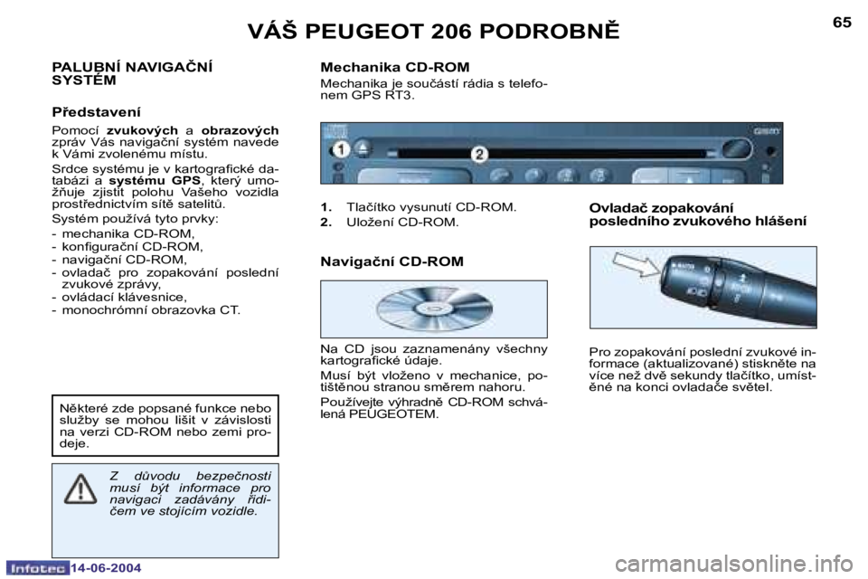 PEUGEOT 206 2004  Návod na použití (in Czech) �6�5
�1�4�-�0�6�-�2�0�0�4
�P�A�L�U�B�N�Í� �N�A�V�I�G�A�Č�N�Í�  
�S�Y�S�T�É�M
�P9�e�d�s�t�a�v�e�n�í
�P�o�m�o�c�í� �z�v�u�k�o�v�ý�c�h �  �a� �o�b�r�a�z�o�v�ý�c�h � 
�z�p�r�á�v�  �V�á�s�  �n�a