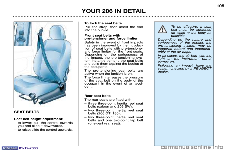 PEUGEOT 206 2003.5  Owners Manual 01-12-2003
YOUR 206 IN DETAIL105
SEAT BELTS Seat belt height adjustment: 
  & 
  	  		
 &	
 To lock the seat 