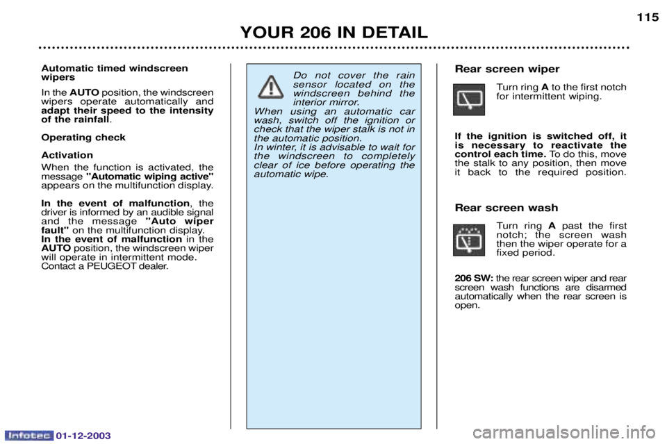 PEUGEOT 206 2003.5  Owners Manual 01-12-2003
YOUR 206 IN DETAIL115
Automatic timed windscreen wipers 
3 AUTO 			

	  	

 
 adapt their speed to the intensityof the rainfall 
Operat