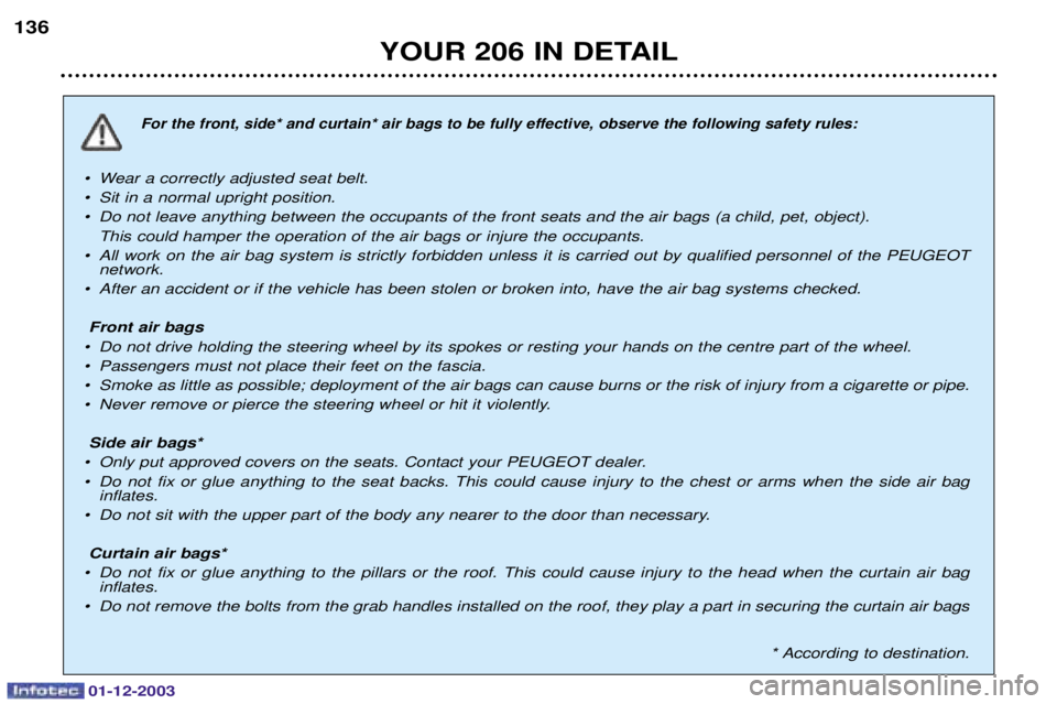 PEUGEOT 206 2003.5  Owners Manual YOUR 206 IN DETAIL
136

	
		










	


¥ Wear a correctly adjusted seat belt. 
¥ Sit in a normal upright positio
