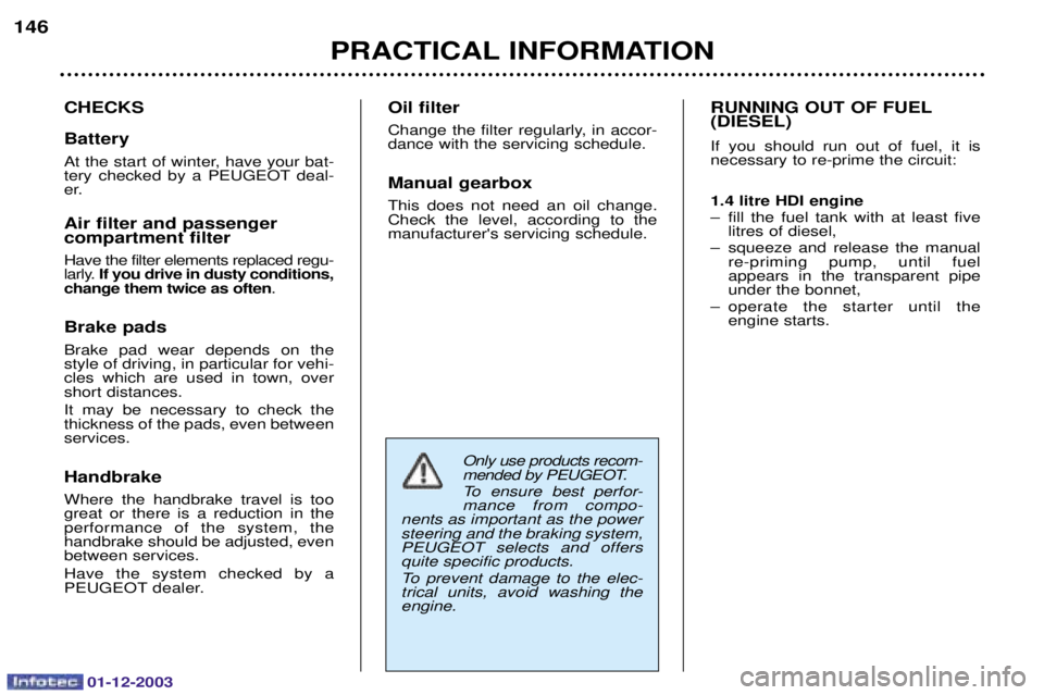 PEUGEOT 206 2003.5  Owners Manual 01-12-2003
PRACTICAL INFORMATION
146
CHECKS Battery 
	
* # 
     516! #
 Air filter and passenger  compartment filter 
:	