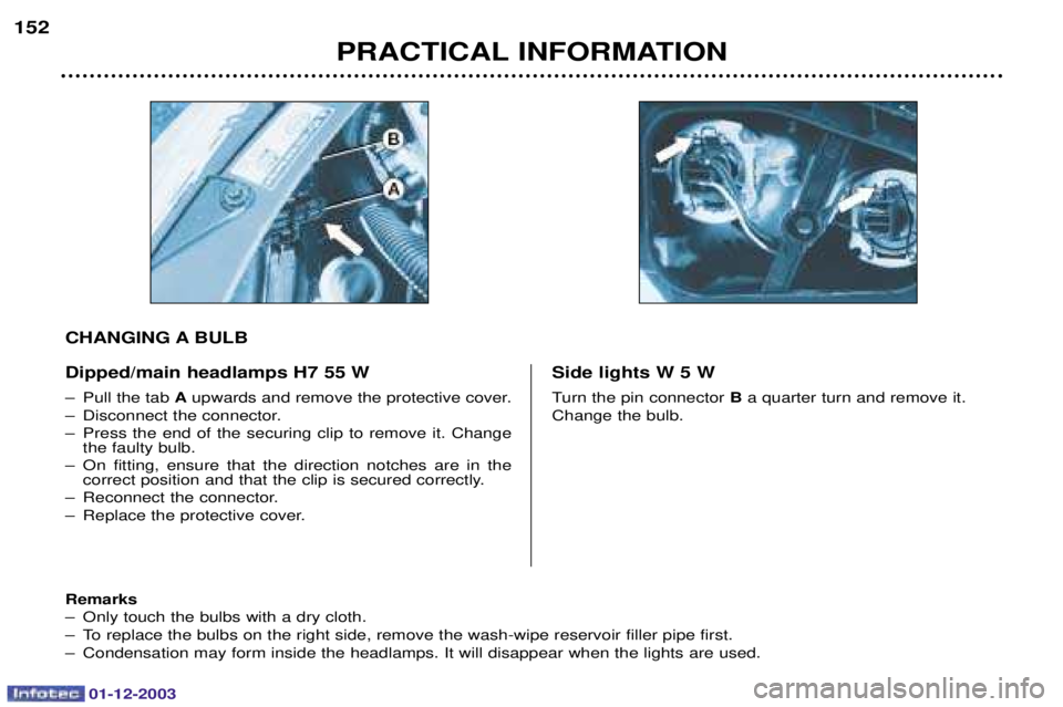 PEUGEOT 206 2003.5  Owners Manual 01-12-2003
PRACTICAL INFORMATION
152
Dipped/main headlamps H7 55 W 
0   A
	
0 	



 
0   
   	
 	 