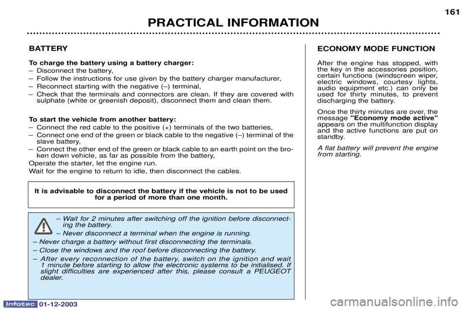 PEUGEOT 206 2003.5  Owners Manual 01-12-2003
PRACTICAL INFORMATION161
BATTERY 
To charge the battery using a battery charger: = 

	


= 8	




	

	


= 
