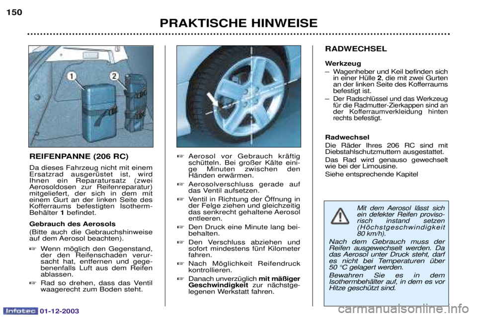 PEUGEOT 206 2003.5  Betriebsanleitungen (in German) 01-12-2003
PRAKTISCHE HINWEISE
150
RADWECHSEL 
Werkzeug  
: A	2
 2-%<

		 
	
:
)=
