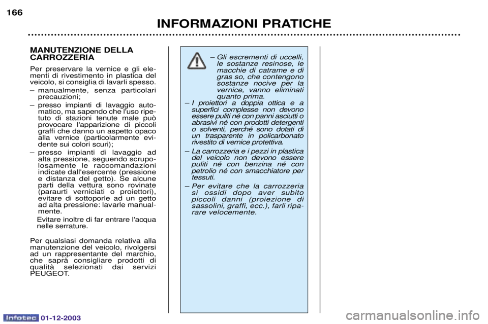 PEUGEOT 206 2003.5  Manuale duso (in Italian) 01-12-2003
INFORMAZIONI PRATICHE
166
MANUTENZIONE DELLA CARROZZERIA 
 
	  	
    

  	

 
 
 
	

	


 
> 
