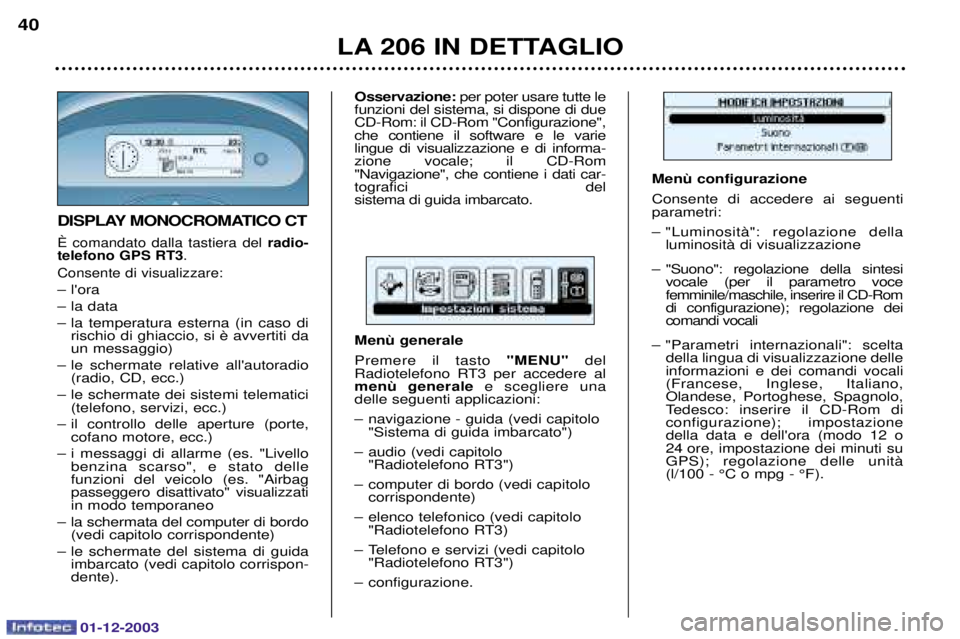 PEUGEOT 206 2003.5  Manuale duso (in Italian) 01-12-2003
LA 206 IN DETTAGLIO
40
DISPLAY MONOCROMATICO CT
2 
 		  	
radio-
telefono GPS RT3 
#	
 	 
 	
 	 
  