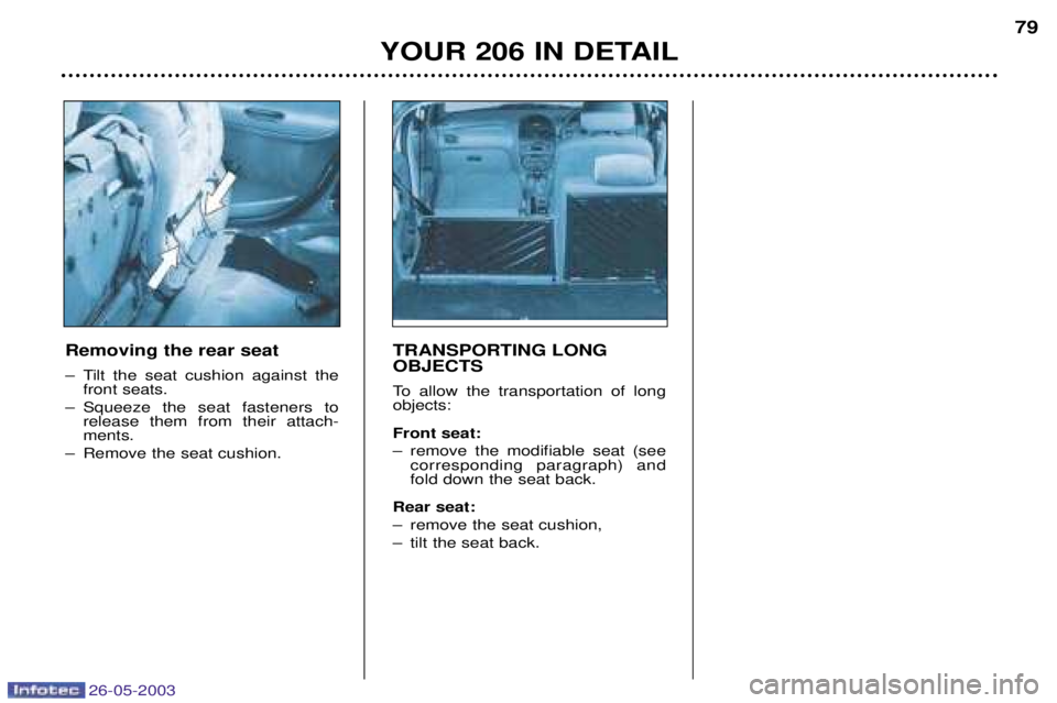 PEUGEOT 206 2003 Manual Online 26-05-2003
YOUR 206 IN DETAIL79
Removing the rear seat
Ð Tilt the seat cushion against the front seats.
Ð Squeeze the seat fasteners to release them from their attach- ments.
Ð Remove the seat cus PEUGEOT 206 2003 Manual Online 26-05-2003
YOUR 206 IN DETAIL79
Removing the rear seat
Ð Tilt the seat cushion against the front seats.
Ð Squeeze the seat fasteners to release them from their attach- ments.
Ð Remove the seat cus