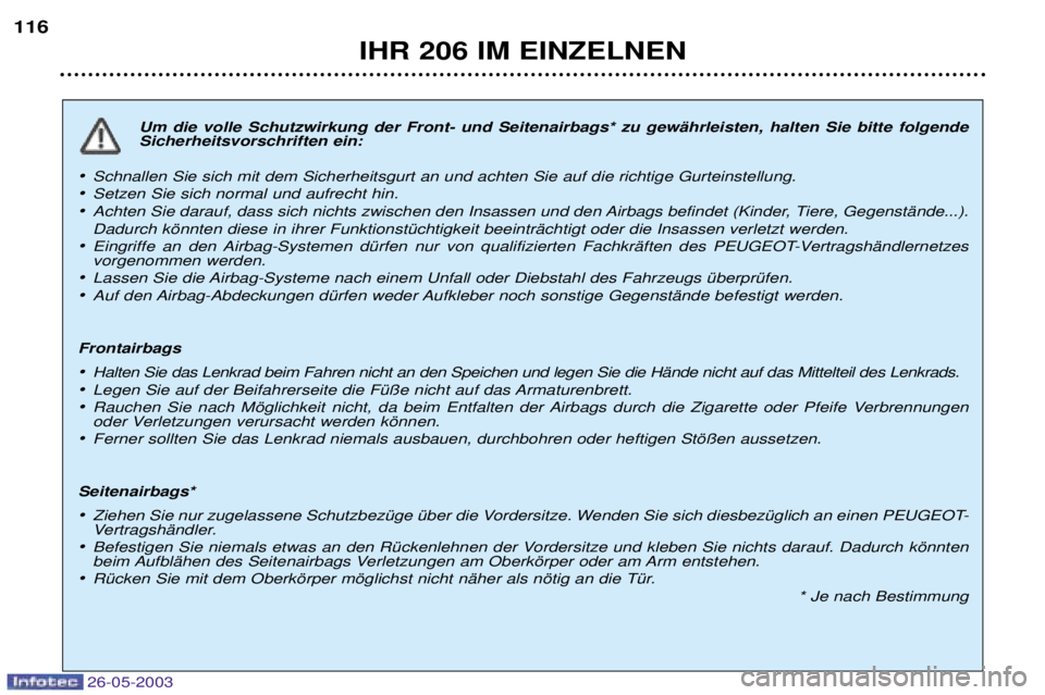 PEUGEOT 206 2003  Betriebsanleitungen (in German) 26-05-2003
IHR 206 IM EINZELNEN
116
Um die volle Schutzwirkung der Front- und Seitenairbags* zu gewŠhrleisten, halten Sie bitte folgende Sicherheitsvorschriften ein:
¥ Schnallen Sie sich mit dem Sic