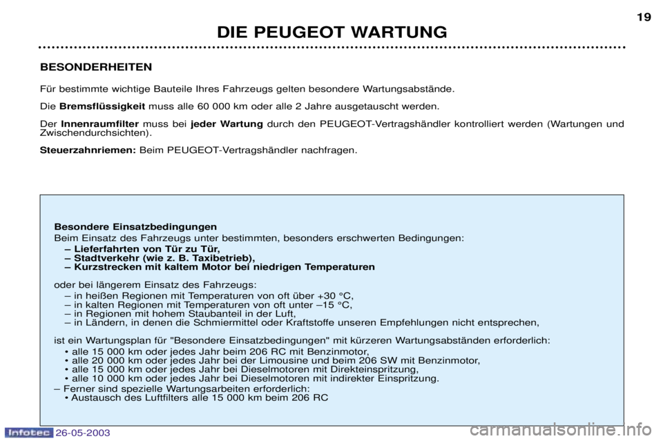 PEUGEOT 206 2003 Betriebsanleitungen (in German) 26-05-2003
BESONDERHEITEN
FŸr bestimmte wichtige Bauteile Ihres Fahrzeugs gelten besondere WartungsabstŠnde. Die BremsflŸssigkeit muss alle 60 000 km oder alle 2 Jahre ausgetauscht werden.
Der I PEUGEOT 206 2003 Betriebsanleitungen (in German) 26-05-2003
BESONDERHEITEN
FŸr bestimmte wichtige Bauteile Ihres Fahrzeugs gelten besondere WartungsabstŠnde. Die BremsflŸssigkeit muss alle 60 000 km oder alle 2 Jahre ausgetauscht werden.
Der I