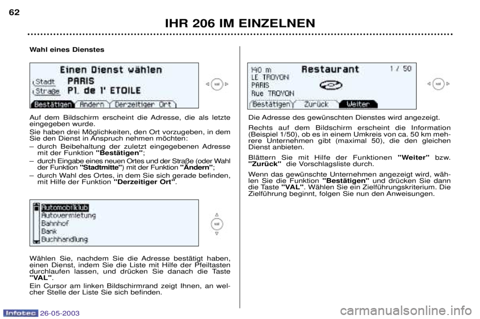 PEUGEOT 206 2003 Betriebsanleitungen (in German) 26-05-2003
IHR 206 IM EINZELNEN
62
Wahl eines Dienstes
Auf dem Bildschirm erscheint die Adresse, die als letzte eingegeben wurde. Sie haben drei Mšglichkeiten, den Ort vorzugeben, in dem
Sie den D PEUGEOT 206 2003 Betriebsanleitungen (in German) 26-05-2003
IHR 206 IM EINZELNEN
62
Wahl eines Dienstes
Auf dem Bildschirm erscheint die Adresse, die als letzte eingegeben wurde. Sie haben drei Mšglichkeiten, den Ort vorzugeben, in dem
Sie den D