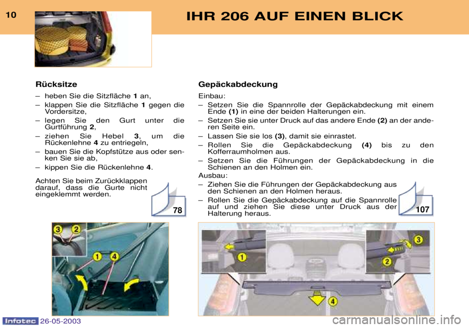 PEUGEOT 206 2003  Betriebsanleitungen (in German) GepŠckabdeckung  Einbau: 
Ð Setzen Sie die Spannrolle der GepŠckabdeckung mit einemEnde  (1)in eine der beiden Halterungen ein. 
Ð Setzen Sie sie unter Druck auf das andere Ende  (2)an der ande-
r