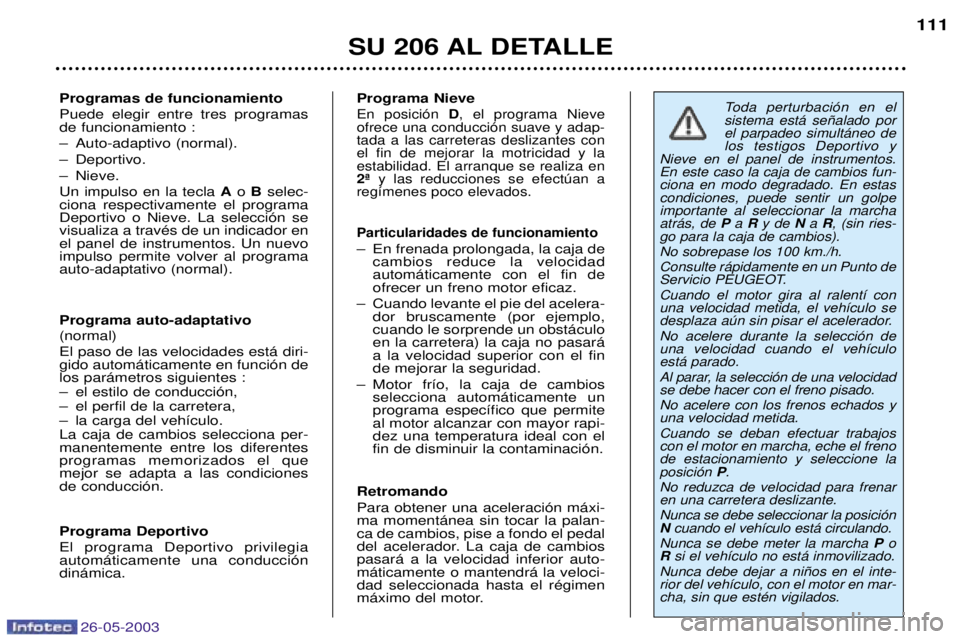 PEUGEOT 206 2003 Manual del propietario (in Spanish) 26-05-2003
SU 206 AL DETALLE111
Programas de funcionamiento Puede elegir entre tres programas de funcionamiento :
Ð Auto-adaptivo (normal).
Ð Deportivo.
Ð Nieve.Un impulso en la tecla Ao B selec- PEUGEOT 206 2003 Manual del propietario (in Spanish) 26-05-2003
SU 206 AL DETALLE111
Programas de funcionamiento Puede elegir entre tres programas de funcionamiento :
Ð Auto-adaptivo (normal).
Ð Deportivo.
Ð Nieve.Un impulso en la tecla Ao B selec-