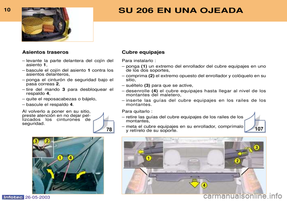 PEUGEOT 206 2003  Manual del propietario (in Spanish) Cubre equipajes Para instalarlo :  
Ð ponga (1)un extremo del enrollador del cubre equipajes en uno
de los dos soportes,
Ð comprima  (2)el extremo opuesto del enrollador y col—quelo en su
sitio,
�