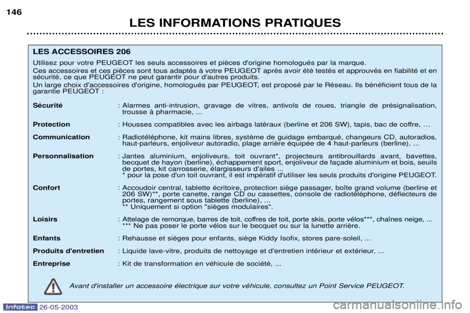 PEUGEOT 206 2003 Manuel du propriétaire (in French) 26-05-2003
LES INFORMATIONS PRATIQUES
146
LES ACCESSOIRES 206
Utilisez pour votre PEUGEOT
sŽcuritŽ, ce que PEUGEOT ne peut garantir pour dautres produits.
Un large choix daccessoires dorig PEUGEOT 206 2003 Manuel du propriétaire (in French) 26-05-2003
LES INFORMATIONS PRATIQUES
146
LES ACCESSOIRES 206
Utilisez pour votre PEUGEOT
sŽcuritŽ, ce que PEUGEOT ne peut garantir pour dautres produits.
Un large choix daccessoires dorig