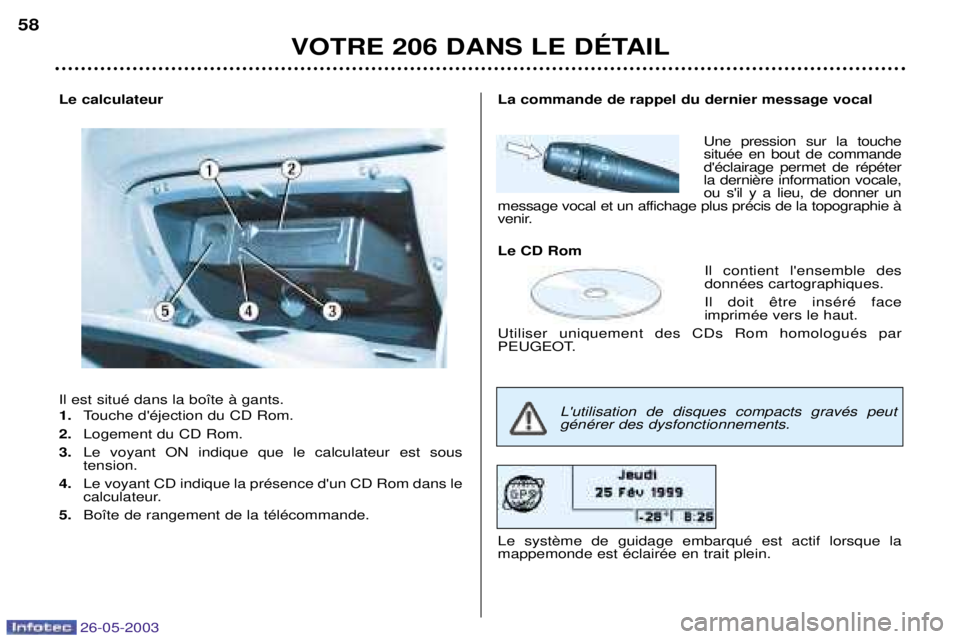 PEUGEOT 206 2003 Manuel du propriétaire (in French) 26-05-2003
Le calculateur Il est situŽ dans la bo”te ˆ gants. 1.Touche dŽjection du CD Rom.
2. Logement du CD Rom.
3. Le voyant ON indique que le calculateur est sous tension.
4. Le voyant CD i PEUGEOT 206 2003 Manuel du propriétaire (in French) 26-05-2003
Le calculateur Il est situŽ dans la bo”te ˆ gants. 1.Touche dŽjection du CD Rom.
2. Logement du CD Rom.
3. Le voyant ON indique que le calculateur est sous tension.
4. Le voyant CD i