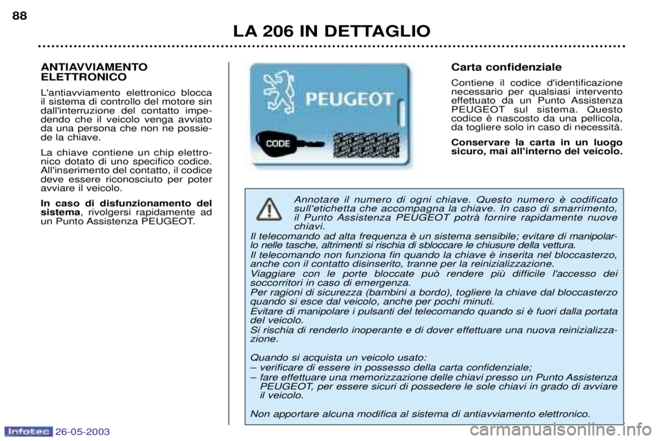 PEUGEOT 206 2003 Manuale duso (in Italian) 26-05-2003
LA 206 IN DETTAGLIO
88
sulletichetta che accompagna la chiave. In caso di smarrimento,
il Punto Assistenza PEUGEOT potrˆ fornire rapidamente nuovechiavi.
manipolar-
lo nelle tasche, alt PEUGEOT 206 2003 Manuale duso (in Italian) 26-05-2003
LA 206 IN DETTAGLIO
88
sulletichetta che accompagna la chiave. In caso di smarrimento,
il Punto Assistenza PEUGEOT potrˆ fornire rapidamente nuovechiavi.
manipolar-
lo nelle tasche, alt