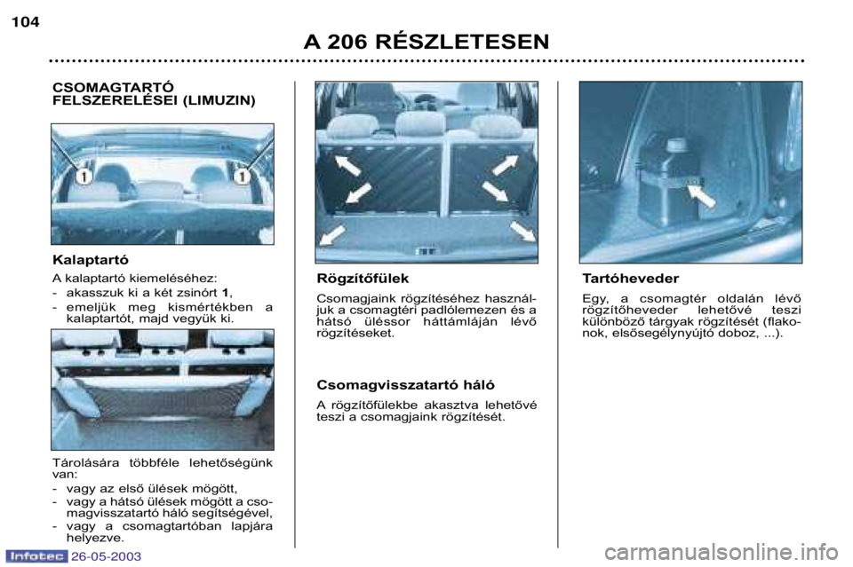 PEUGEOT 206 2003 Kezelési útmutató (in Hungarian) Tárolására többféle lehetőségünk van:
- vagy az első ülések mögött,
- vagy a hátsó ülések mögött a cso-magvisszatartó háló segítségével,
- vagy a csomagtartóban lapjá PEUGEOT 206 2003 Kezelési útmutató (in Hungarian) Tárolására többféle lehetőségünk van:
- vagy az első ülések mögött,
- vagy a hátsó ülések mögött a cso-magvisszatartó háló segítségével,
- vagy a csomagtartóban lapjá