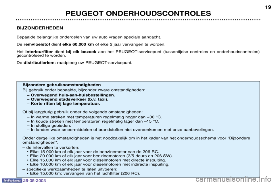 PEUGEOT 206 2003 Instructieboekje (in Dutch) 26-05-2003
BIJZONDERHEDEN Bepaalde belangrijke onderdelen van uw auto vragen speciale aandacht. De remvloeistof dient elke 60.000 km of elke 2 jaar vervangen te worden.
Het interieurfilter dient bij PEUGEOT 206 2003 Instructieboekje (in Dutch) 26-05-2003
BIJZONDERHEDEN Bepaalde belangrijke onderdelen van uw auto vragen speciale aandacht. De remvloeistof dient elke 60.000 km of elke 2 jaar vervangen te worden.
Het interieurfilter dient bij