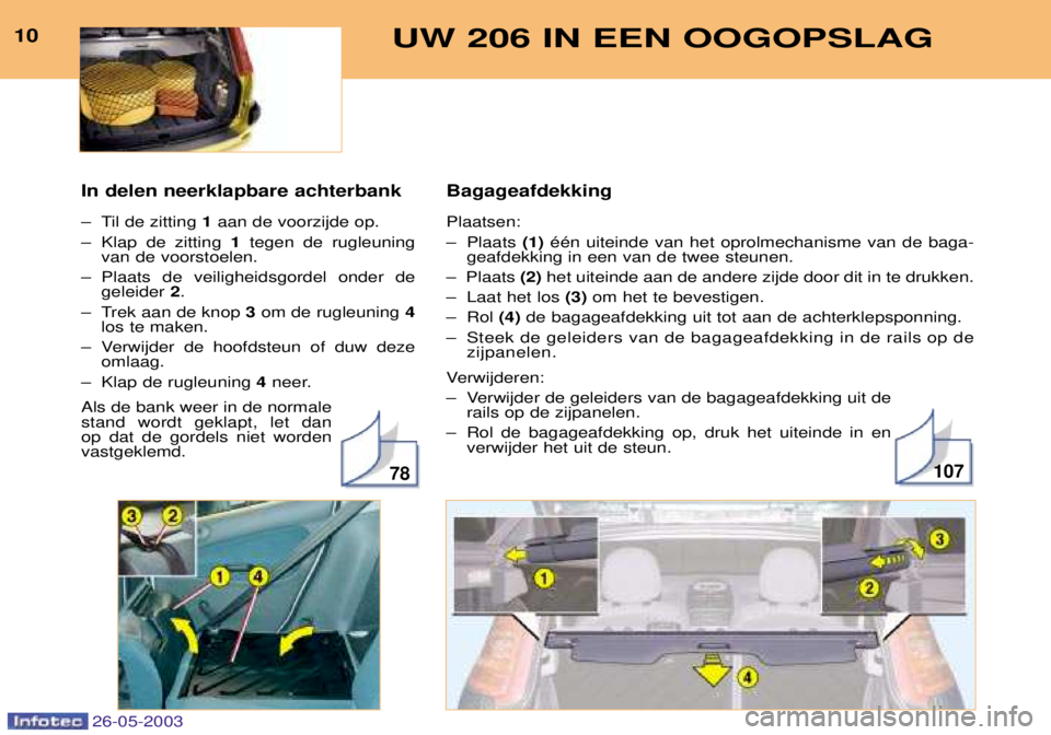 PEUGEOT 206 2003  Instructieboekje (in Dutch) Bagageafdekking Plaatsen: 
Ð Plaats (1)ŽŽn uiteinde van het oprolmechanisme van de baga-
geafdekking in een van de twee steunen.
Ð Plaats  (2)het uiteinde aan de andere zijde door dit in te drukke