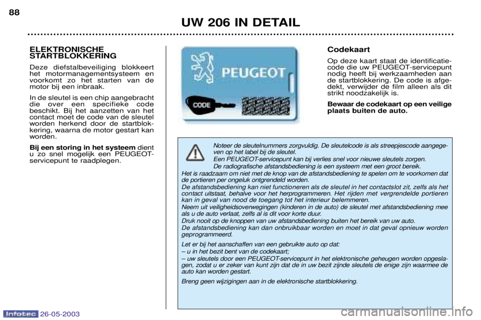 PEUGEOT 206 2003 Instructieboekje (in Dutch) 26-05-2003
UW 206 IN DETAIL
88
Noteer de sleutelnummers zorgvuldig. De sleutelcode is als streepjescode aangege- ven op het label bij de sleutel.
Een PEUGEOT-servicepunt kan bij verlies snel voor ni PEUGEOT 206 2003 Instructieboekje (in Dutch) 26-05-2003
UW 206 IN DETAIL
88
Noteer de sleutelnummers zorgvuldig. De sleutelcode is als streepjescode aangege- ven op het label bij de sleutel.
Een PEUGEOT-servicepunt kan bij verlies snel voor ni