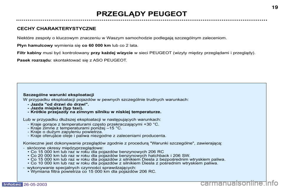 PEUGEOT 206 2003  Instrukcja obsługi (in Polish) 26-05-2003
CECHY CHARAKTERYSTYCZNE 
Niektóre zespoły o kluczowym znaczeniu w Waszym samochodzie podlegają szczególnym zaleceniom. 
Płyn hamulcowywymienia się co 60 000 km lub co 2 lata.
Filtr ka