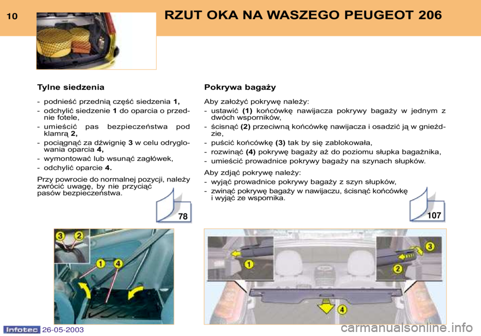 PEUGEOT 206 2003  Instrukcja obsługi (in Polish) Pokrywa bagaży 
Aby założyć pokrywę należy: 
- ustawić (1) końcówkę  nawijacza  pokrywy  bagaży  w  jednym  z
dwóch wsporników,
- ścisnąć  (2) przeciwną końcówkę nawijacza i osadzi