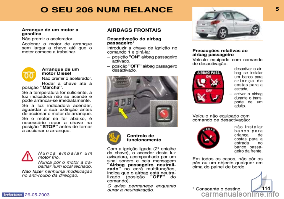 PEUGEOT 206 2003 Manual de utilização (in Portuguese) airbag passageiro
Ve’culo equipado com comando Ð
desactivar o air-bag se instalarum banco para
de
costas para aestrada,
Ðactivar o airbagdurante o trans-porte de umadulto.
Ve’culo n‹o equip PEUGEOT 206 2003 Manual de utilização (in Portuguese) airbag passageiro
Ve’culo equipado com comando Ð
desactivar o air-bag se instalarum banco para
de
costas para aestrada,
Ðactivar o airbagdurante o trans-porte de umadulto.
Ve’culo n‹o equip