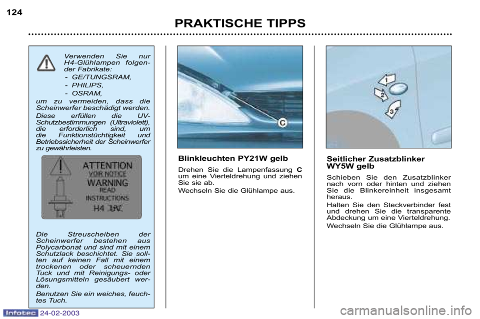 PEUGEOT 206 2002.5 Betriebsanleitungen (in German) 24-02-2003
PRAKTISCHE TIPPS
124
Seitlicher Zusatzblinker
WY5W gelb
Schieben Sie den Zusatzblinker
nach vorn oder hinten und ziehen
Sie die Blinkereinheit insgesamt
heraus.
Halten Sie PEUGEOT 206 2002.5 Betriebsanleitungen (in German) 24-02-2003
PRAKTISCHE TIPPS
124
Seitlicher Zusatzblinker
WY5W gelb
Schieben Sie den Zusatzblinker
nach vorn oder hinten und ziehen
Sie die Blinkereinheit insgesamt
heraus.
Halten Sie