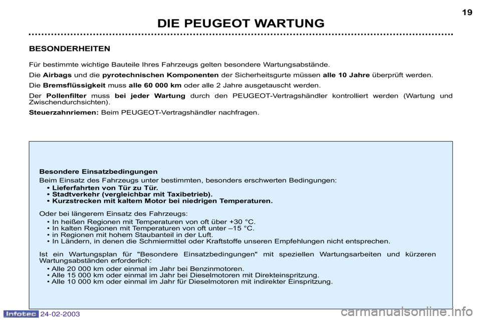 PEUGEOT 206 2002.5 Betriebsanleitungen (in German) 24-02-2003
BESONDERHEITEN
Für bestimmte wichtige Bauteile Ihres Fahrzeugs gelten besondere Wartungsabstände.
Die Airbags und die pyrotechnischen Komponenten der Sicherheitsgurte müssen alle 10 J PEUGEOT 206 2002.5 Betriebsanleitungen (in German) 24-02-2003
BESONDERHEITEN
Für bestimmte wichtige Bauteile Ihres Fahrzeugs gelten besondere Wartungsabstände.
Die Airbags und die pyrotechnischen Komponenten der Sicherheitsgurte müssen alle 10 J