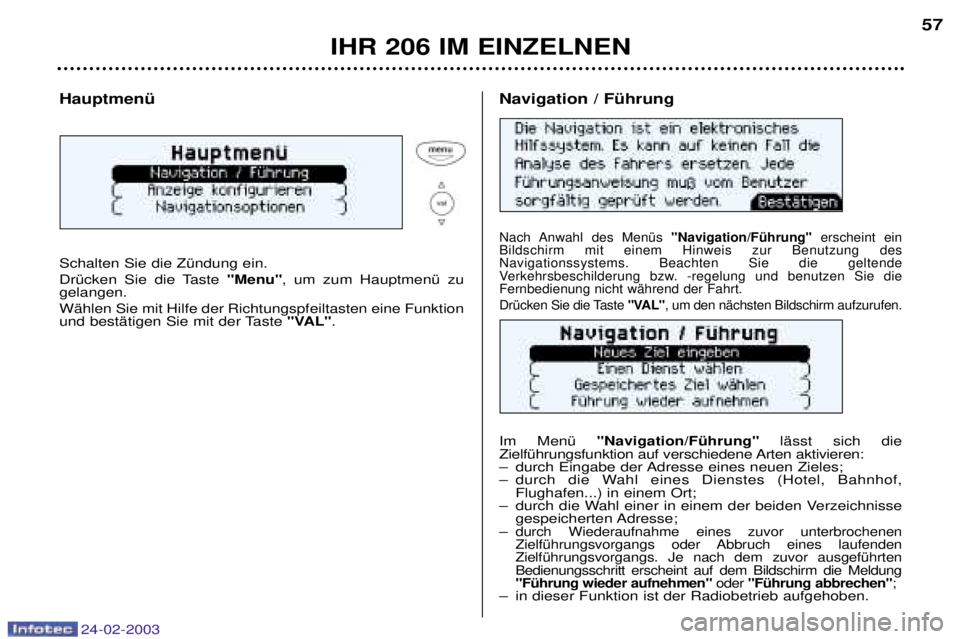 PEUGEOT 206 2002.5  Betriebsanleitungen (in German) 24-02-2003
IHR 206 IM EINZELNEN57
HauptmenŸ Schalten Sie die ZŸndung ein. 
DrŸcken Sie die Taste 
"Menu", um zum HauptmenŸ zu
gelangen. WŠhlen Sie mit Hilfe der Richtungspfeiltasten eine Funktion