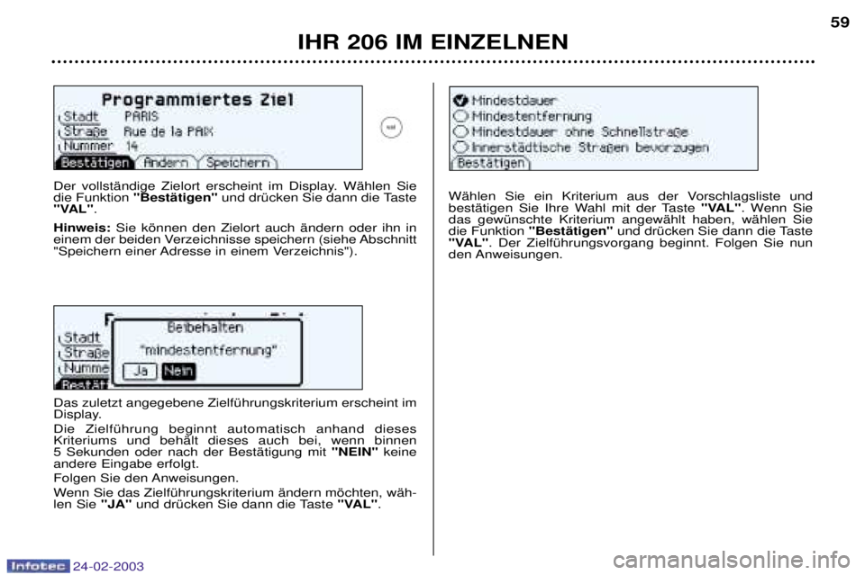 PEUGEOT 206 2002.5  Betriebsanleitungen (in German) 24-02-2003
IHR 206 IM EINZELNEN59
Der vollstŠndige Zielort erscheint im Display. WŠhlen Sie die Funktion 
"BestŠtigen" und drŸcken Sie dann die Taste
"VAL" .
Hinweis: Sie kšnnen den Zielort auch 