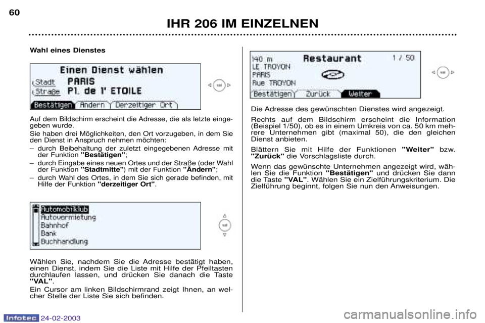 PEUGEOT 206 2002.5  Betriebsanleitungen (in German) 24-02-2003
IHR 206 IM EINZELNEN
60
Wahl eines Dienstes
Auf dem Bildschirm erscheint die Adresse, die als letzte einge- geben wurde. Sie haben drei Mšglichkeiten, den Ort vorzugeben, in dem Sie 
den D