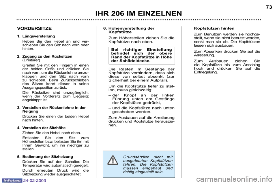 PEUGEOT 206 2002.5 Betriebsanleitungen (in German) 24-02-2003
IHR 206 IM EINZELNEN73
6. Höhenverstellung der
Kopfstütze
Zum Höherstellen ziehen Sie die
Kopfstütze nach oben.
Bei richtiger Einstellung
befindet sich der obere
Rand der Kop PEUGEOT 206 2002.5 Betriebsanleitungen (in German) 24-02-2003
IHR 206 IM EINZELNEN73
6. Höhenverstellung der
Kopfstütze
Zum Höherstellen ziehen Sie die
Kopfstütze nach oben.
Bei richtiger Einstellung
befindet sich der obere
Rand der Kop