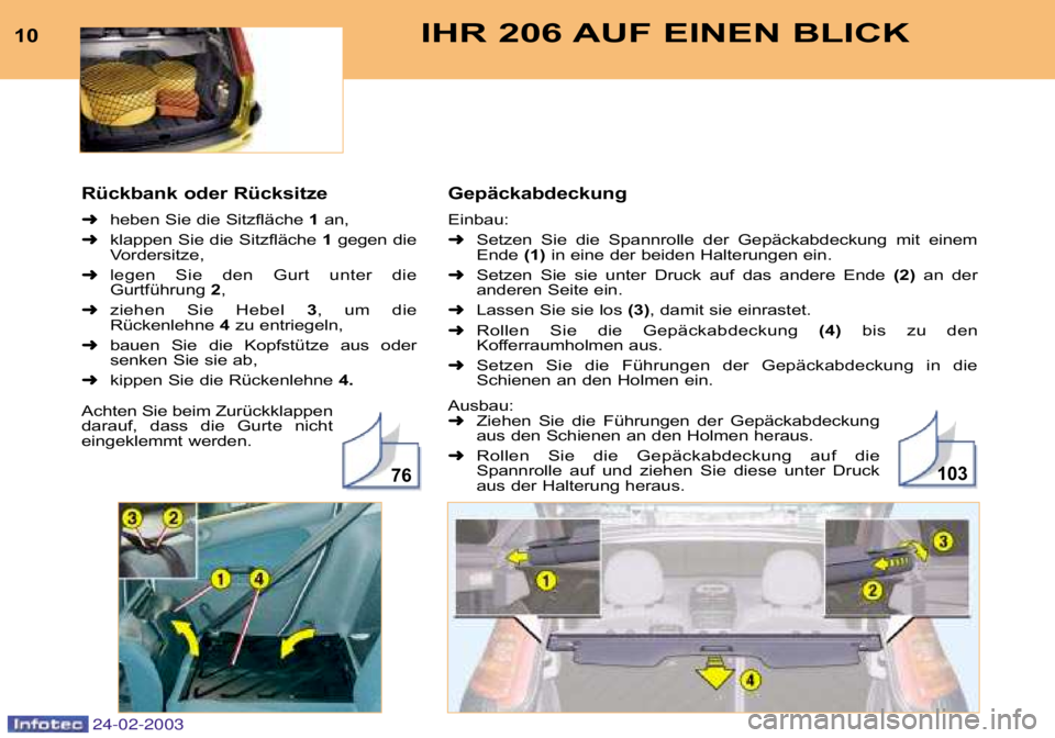 PEUGEOT 206 2002.5  Betriebsanleitungen (in German) Gepäckabdeckung  
Einbau: ➜Setzen  Sie  die  Spannrolle  der  Gepäckabdeckung  mit  einem 
Ende  (1)in eine der beiden Halterungen ein. 
➜ Setzen  Sie  sie  unter  Druck  auf  das  andere  Ende 