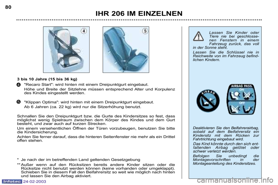 PEUGEOT 206 2002.5 Betriebsanleitungen (in German) 24-02-2003
IHR 206 IM EINZELNEN
80
3 bis 10 Jahre (15 bis 36 kg)"Recaro Start": wird hinten mit einem Dreipunktgurt eingebaut.
Höhe und Breite der Sitzlehne müssen entsprechend Alter und PEUGEOT 206 2002.5 Betriebsanleitungen (in German) 24-02-2003
IHR 206 IM EINZELNEN
80
3 bis 10 Jahre (15 bis 36 kg)"Recaro Start": wird hinten mit einem Dreipunktgurt eingebaut.
Höhe und Breite der Sitzlehne müssen entsprechend Alter und
