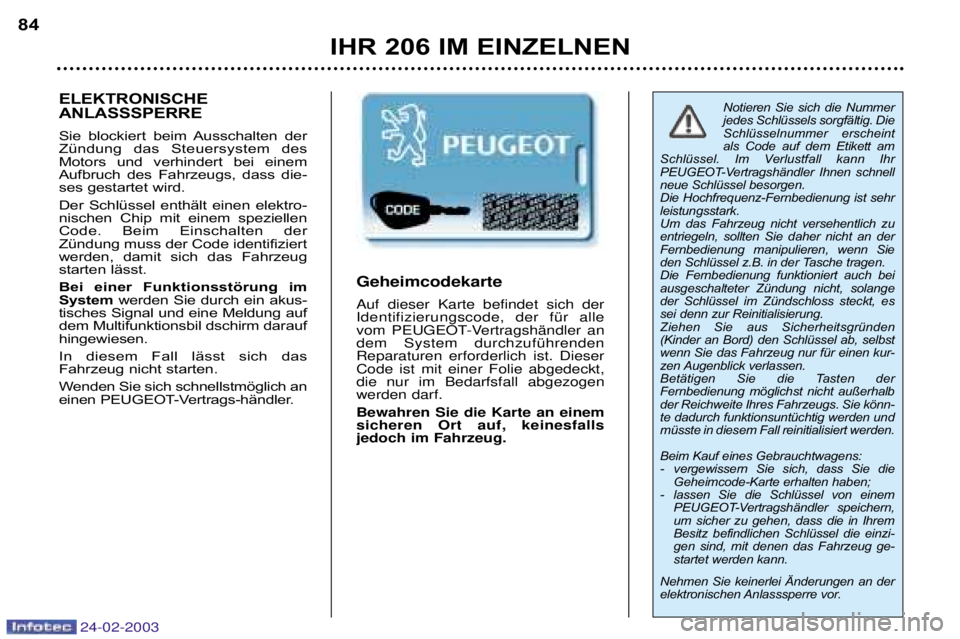 PEUGEOT 206 2002.5 Betriebsanleitungen (in German) 24-02-2003
IHR 206 IM EINZELNEN
84
Notieren Sie sich die Nummer
jedes Schlüssels sorgfältig. Die
Schlüsselnummer erscheint
als Code auf dem Etikett am
Schlüssel. Im Verlustfall kann PEUGEOT 206 2002.5 Betriebsanleitungen (in German) 24-02-2003
IHR 206 IM EINZELNEN
84
Notieren Sie sich die Nummer
jedes Schlüssels sorgfältig. Die
Schlüsselnummer erscheint
als Code auf dem Etikett am
Schlüssel. Im Verlustfall kann