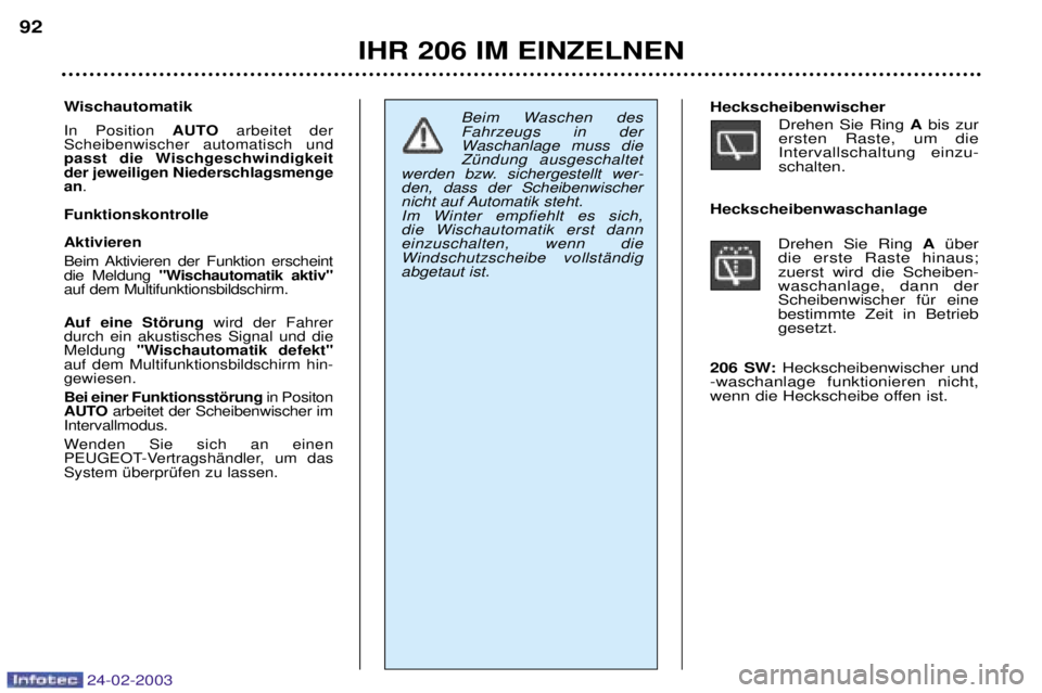 PEUGEOT 206 2002.5  Betriebsanleitungen (in German) 24-02-2003
IHR 206 IM EINZELNEN
92
Wischautomatik
In Position  AUTOarbeitet der
Scheibenwischer automatisch und 
passt die Wischgeschwindigkeitder jeweiligen Niederschlagsmengean .
Funktionskontrolle 