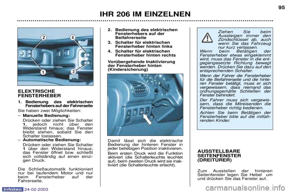 PEUGEOT 206 2002.5  Betriebsanleitungen (in German) 24-02-2003
IHR 206 IM EINZELNEN95
AUSSTELLBARE  SEITENFENSTER(DREIT†RER)  
Zum Ausstellen der hinteren Seitenfenster legen Sie Hebel  umund drŸcken Sie das Fenster auf.
ELEKTRISCHE FENSTERHEBER 
1.