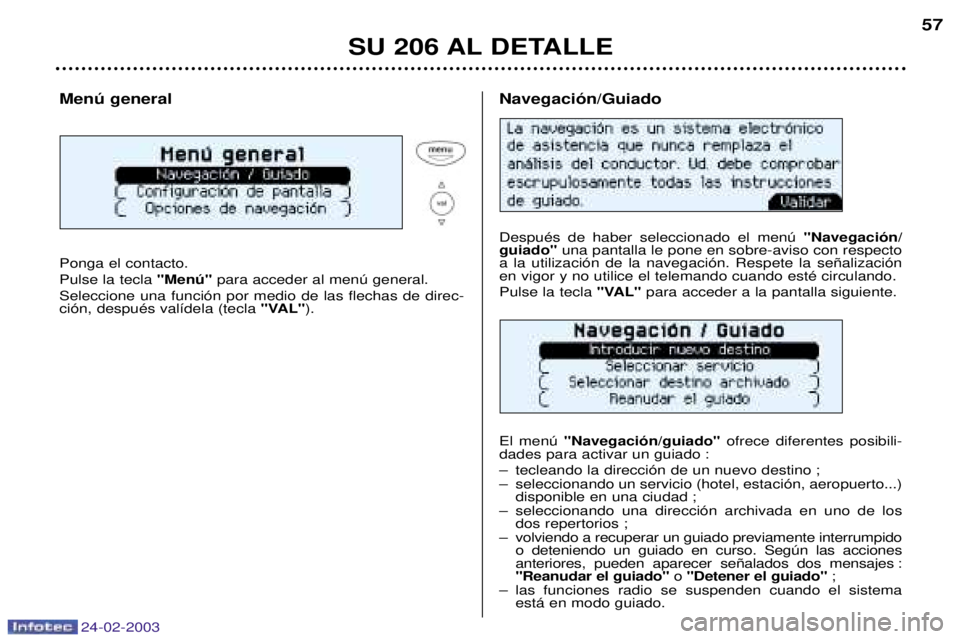 PEUGEOT 206 2002.5 Manual del propietario (in Spanish) 24-02-2003
SU 206 AL DETALLE57
Menœ general Ponga el contacto. Pulse la tecla
"Menœ"para acceder al menœ general.
Seleccione una funci—n por medio de las flechas de direc- ci—n, despuŽs val PEUGEOT 206 2002.5 Manual del propietario (in Spanish) 24-02-2003
SU 206 AL DETALLE57
Menœ general Ponga el contacto. Pulse la tecla
"Menœ"para acceder al menœ general.
Seleccione una funci—n por medio de las flechas de direc- ci—n, despuŽs val