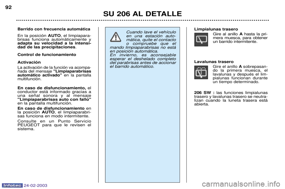 PEUGEOT 206 2002.5  Manual del propietario (in Spanish) 24-02-2003
SU 206 AL DETALLE
92
Barrido con frecuencia autom‡tica
En la posici—n 
AUTO, el limpiapara-
brisas funciona autom‡ticamente y adapta su velocidad a la intensi-dad de las precipitacion