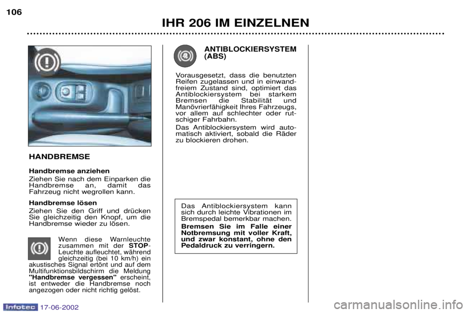 PEUGEOT 206 2002 Betriebsanleitungen (in German) IHR 206 IM EINZELNEN
106
Das Antiblockiersystem kann
sich durch leichte Vibrationen imBremspedal bemerkbar machen. Bremsen Sie im Falle einer Notbremsung mit voller Kraft,und zwar konstant, ohne den PEUGEOT 206 2002 Betriebsanleitungen (in German) IHR 206 IM EINZELNEN
106
Das Antiblockiersystem kann
sich durch leichte Vibrationen imBremspedal bemerkbar machen. Bremsen Sie im Falle einer Notbremsung mit voller Kraft,und zwar konstant, ohne den