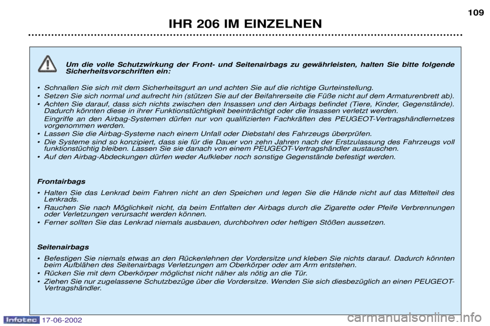 PEUGEOT 206 2002 Betriebsanleitungen (in German) IHR 206 IM EINZELNEN109
Um die volle Schutzwirkung der Front- und Seitenairbags zu gewŠhrleisten, halten Sie bitte folgende Sicherheitsvorschriften ein:
¥ Schnallen Sie sich mit dem Sicherheitsgurt PEUGEOT 206 2002 Betriebsanleitungen (in German) IHR 206 IM EINZELNEN109
Um die volle Schutzwirkung der Front- und Seitenairbags zu gewŠhrleisten, halten Sie bitte folgende Sicherheitsvorschriften ein:
¥ Schnallen Sie sich mit dem Sicherheitsgurt