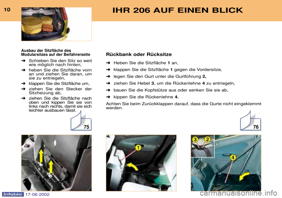 PEUGEOT 206 2002  Betriebsanleitungen (in German) 7675
10IHR 206 AUF EINEN BLICK
RŸckbank oder RŸcksitze ➜Heben Sie die SitzflŠche  1an,
➜ klappen Sie die SitzflŠche  1gegen die Vordersitze,
➜ legen Sie den Gurt unter die GurtfŸhrung  2,
�