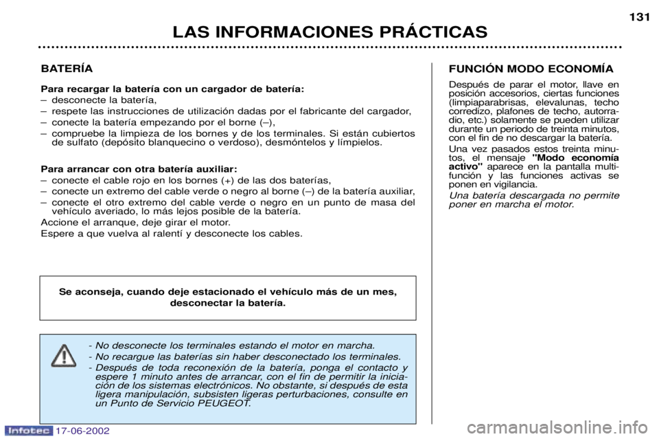 PEUGEOT 206 2002  Manual del propietario (in Spanish) 17-06-2002
LAS INFORMACIONES PRçCTICAS131
BATERêA Para recargar la bater’a con un cargador de bater’a: 
Ð desconecte la bater’a,
Ð respete las instrucciones de utilizaci—n dadas por el fab