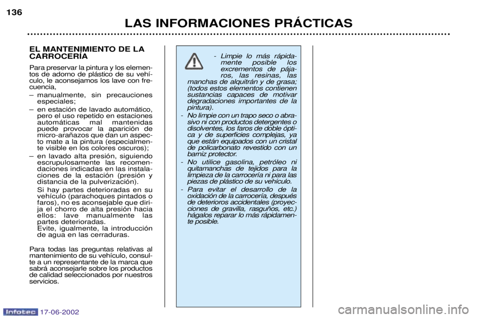 PEUGEOT 206 2002  Manual del propietario (in Spanish) 17-06-2002
LAS INFORMACIONES PRçCTICAS
136
EL MANTENIMIENTO DE LA CARROCERêA Para preservar la pintura y los elemen- tos de adorno de pl‡stico de su veh’-culo, le aconsejamos los lave con fre-cu