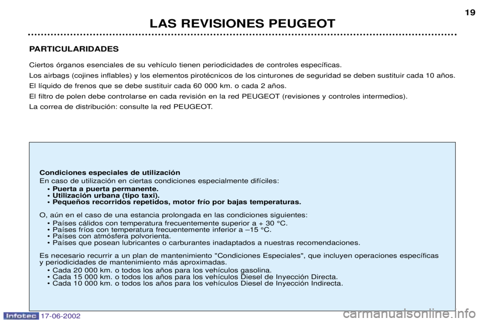PEUGEOT 206 2002  Manual del propietario (in Spanish) 17-06-2002
PARTICULARIDADES Ciertos —rganos esenciales de su veh’culo tienen periodicidades de controles espec’ficas. Los airbags (cojines inflables) y los elementos pirotŽcnicos de los cinturo