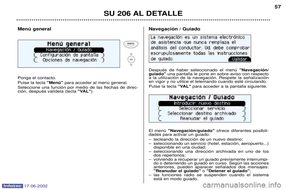 PEUGEOT 206 2002  Manual del propietario (in Spanish) 17-06-2002
SU 206 AL DETALLE57
Menœ general Ponga el contacto. Pulse la tecla 
"Menœ"para acceder al menœ general.
Seleccione una funci—n por medio de las flechas de direc- ci—n, despuŽs val